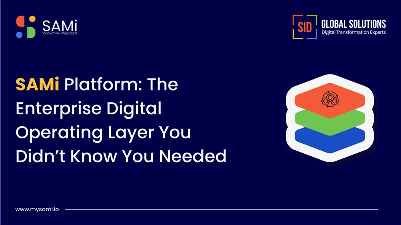SAMI Platform The Enterprise Digital Operating Layer You Didn’t Know You Needed